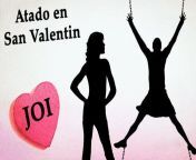 Spanish JOI San valentin, atado con varias mujeres. from desafio atado